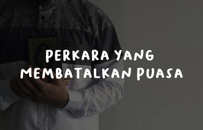 Perkara Yang Membatalkan Puasa Selain Makan dan Minum